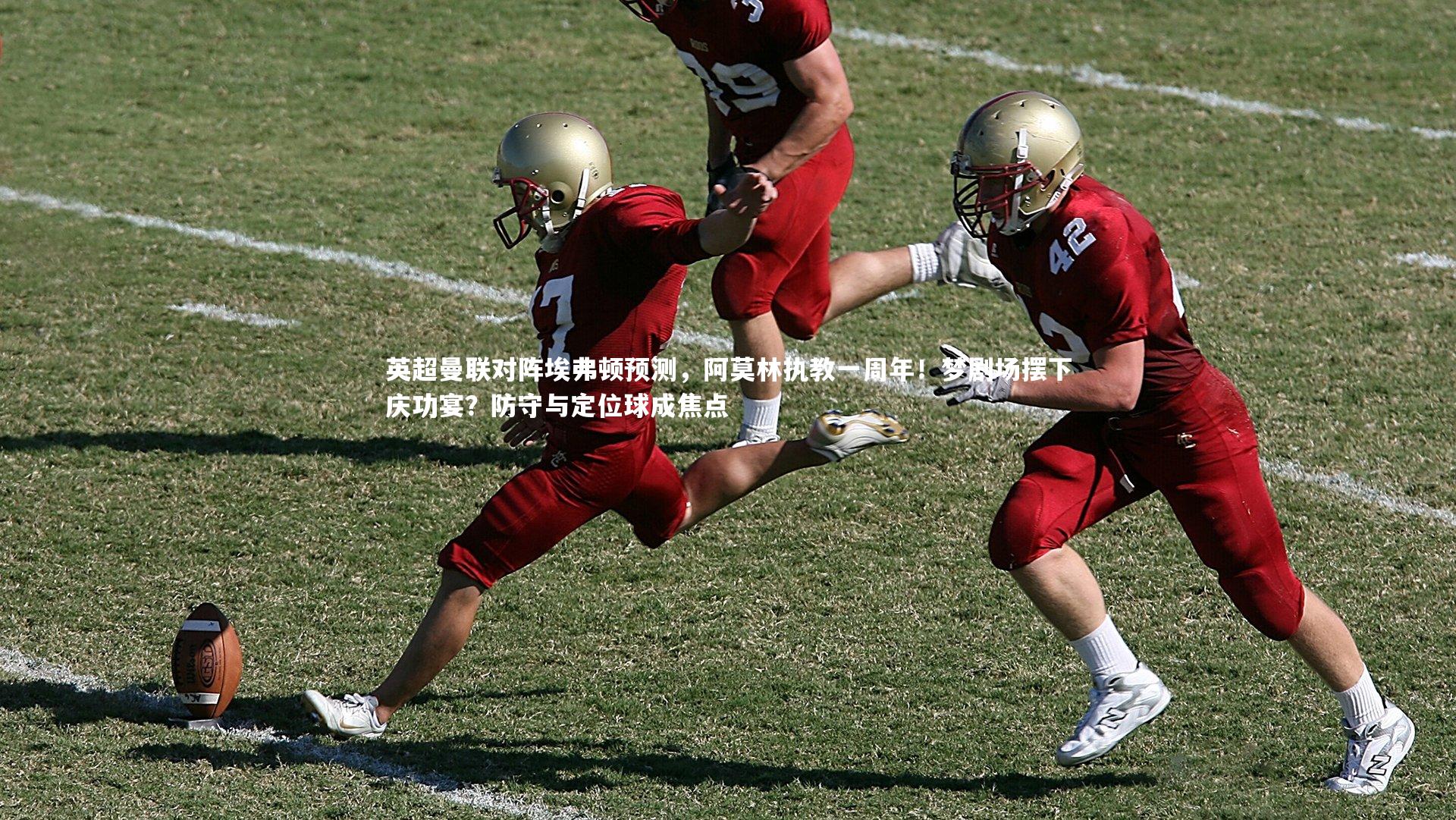 【球速直播】英超曼联对阵埃弗顿预测，阿莫林执教一周年！梦剧场摆下庆功宴？防守与定位球成焦点